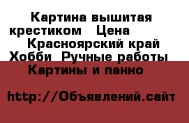 Картина вышитая крестиком › Цена ­ 8 000 - Красноярский край Хобби. Ручные работы » Картины и панно   